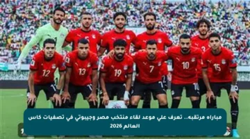 مباراة مرتقبة.. تعرف على موعد لقاء منتخب مصر وجيبوتي في تصفيات كأس العالم 2026